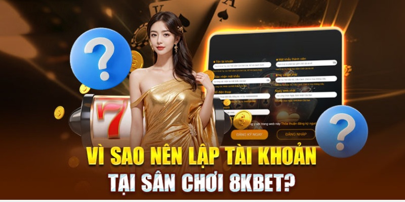 Lý do bạn nên đăng ký 8KBET là gì?